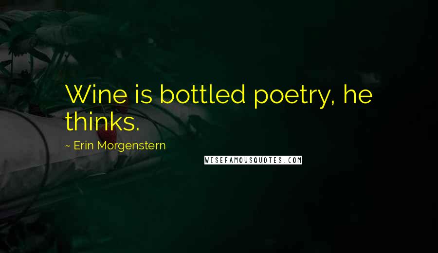 Erin Morgenstern quotes: Wine is bottled poetry, he thinks.