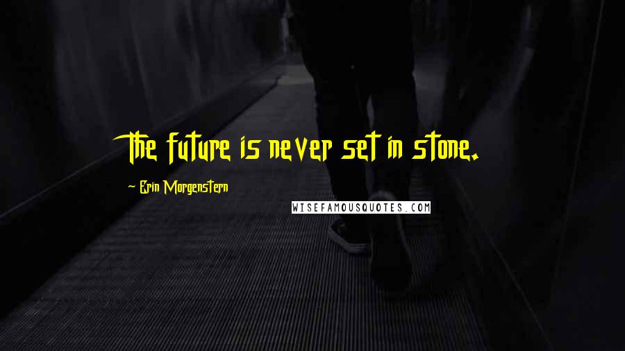 Erin Morgenstern quotes: The future is never set in stone.