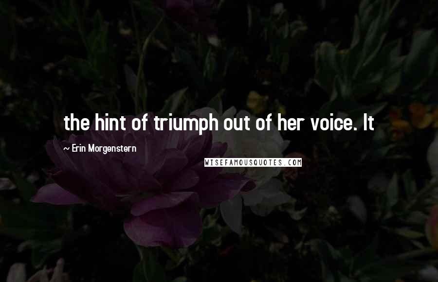 Erin Morgenstern quotes: the hint of triumph out of her voice. It
