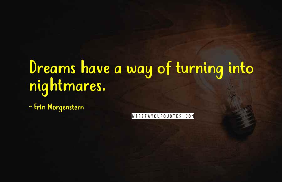 Erin Morgenstern quotes: Dreams have a way of turning into nightmares.