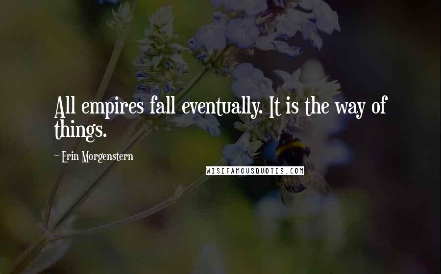 Erin Morgenstern quotes: All empires fall eventually. It is the way of things.