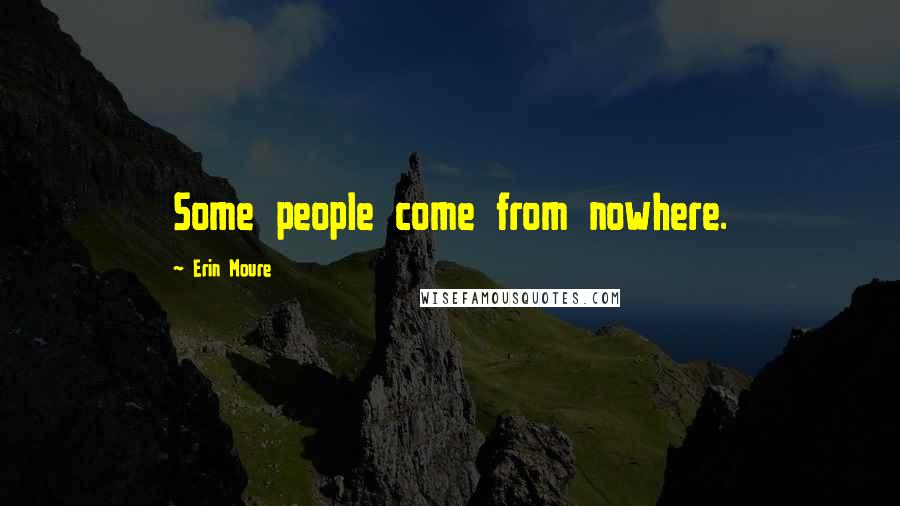 Erin Moure quotes: Some people come from nowhere.