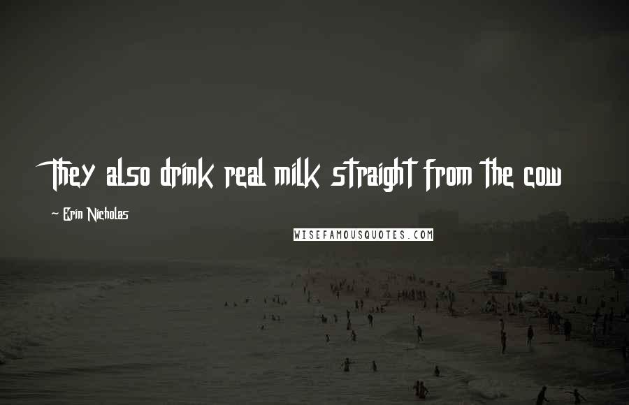 Erin Nicholas quotes: They also drink real milk straight from the cow