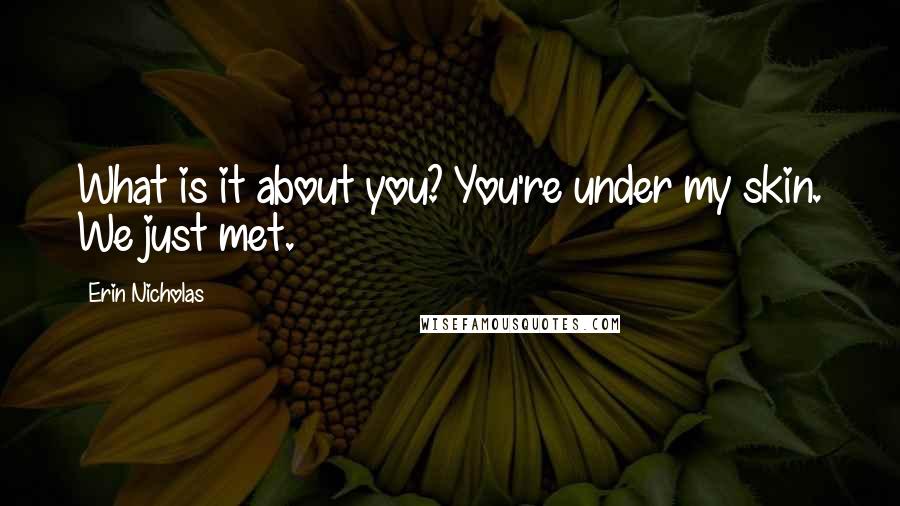 Erin Nicholas quotes: What is it about you? You're under my skin. We just met.