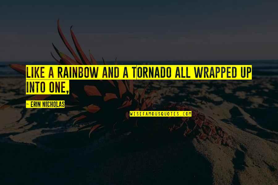 Erin Nicholas Quotes By Erin Nicholas: Like a rainbow and a tornado all wrapped