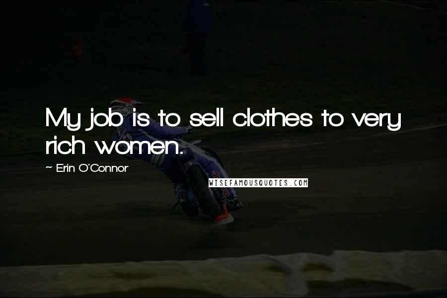 Erin O'Connor quotes: My job is to sell clothes to very rich women.