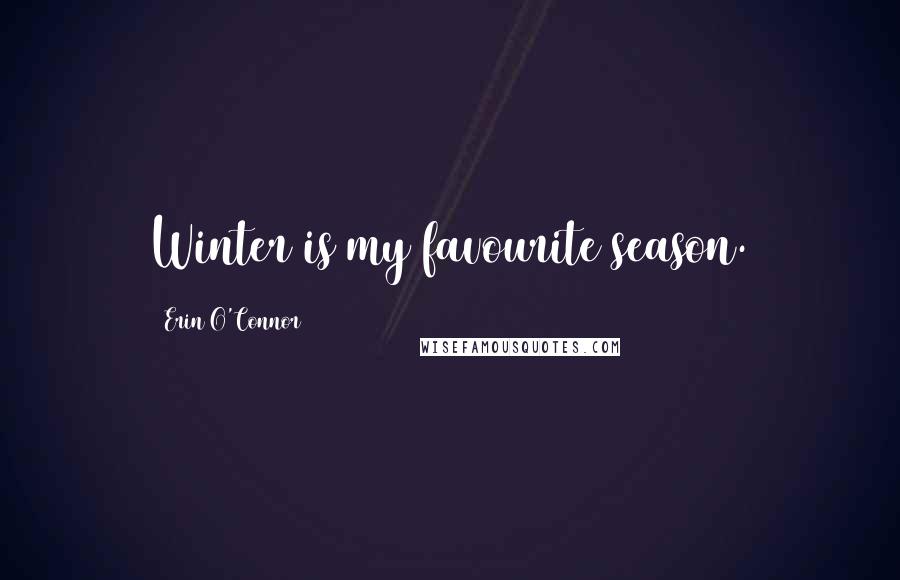 Erin O'Connor quotes: Winter is my favourite season.