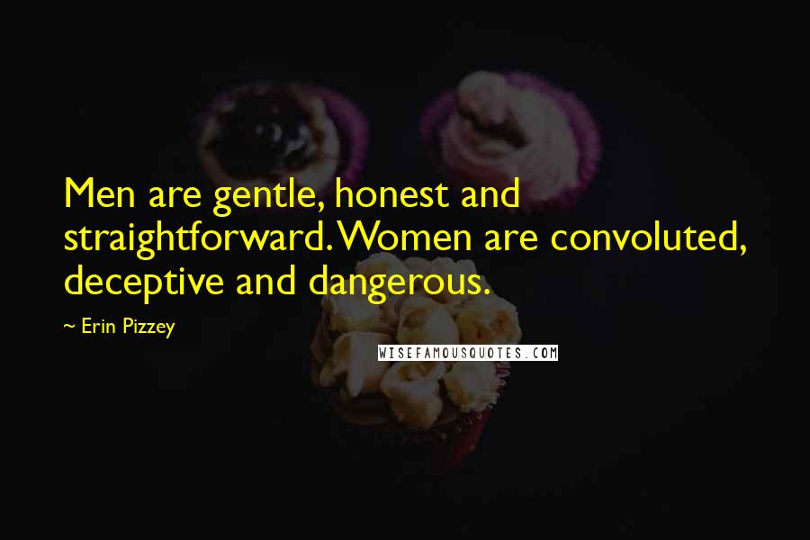 Erin Pizzey quotes: Men are gentle, honest and straightforward. Women are convoluted, deceptive and dangerous.