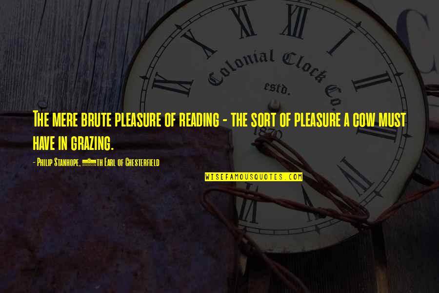 Erin Silver Best Quotes By Philip Stanhope, 4th Earl Of Chesterfield: The mere brute pleasure of reading - the