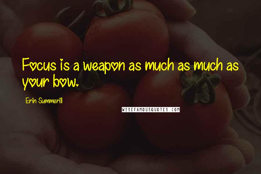 Erin Summerill quotes: Focus is a weapon as much as much as your bow.