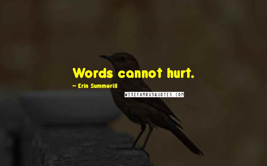 Erin Summerill quotes: Words cannot hurt.