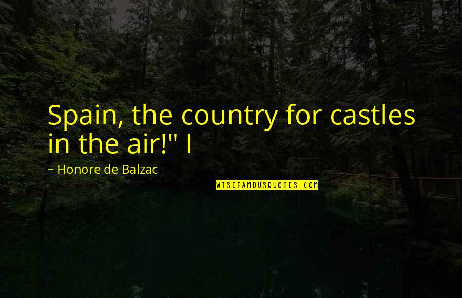 Erin Van Vuren Quotes By Honore De Balzac: Spain, the country for castles in the air!"