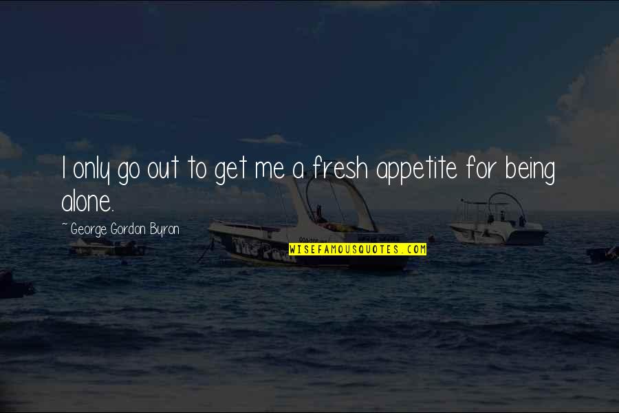 Erin Wasson Quotes By George Gordon Byron: I only go out to get me a