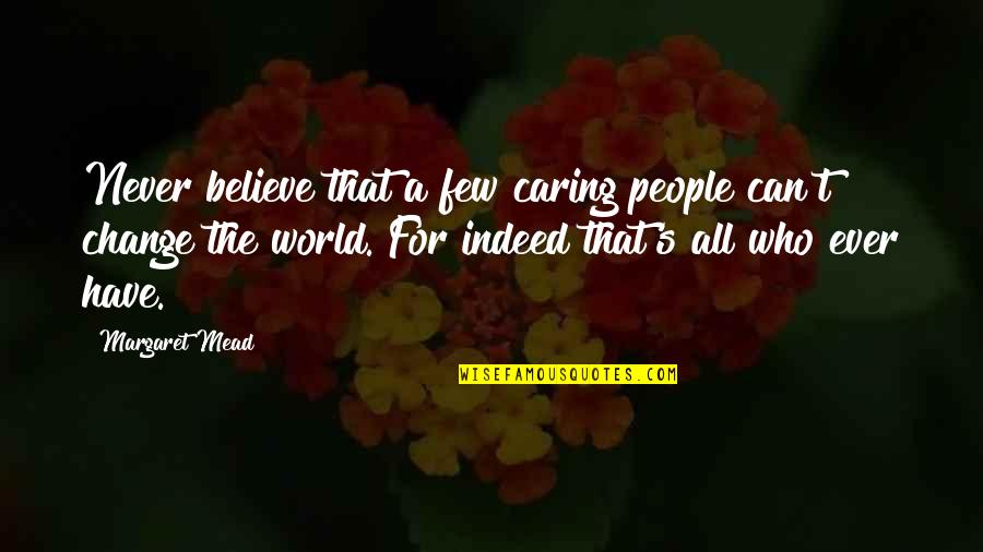 Erin Wasson Quotes By Margaret Mead: Never believe that a few caring people can't