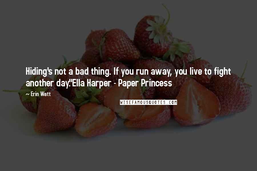 Erin Watt quotes: Hiding's not a bad thing. If you run away, you live to fight another day."Ella Harper - Paper Princess