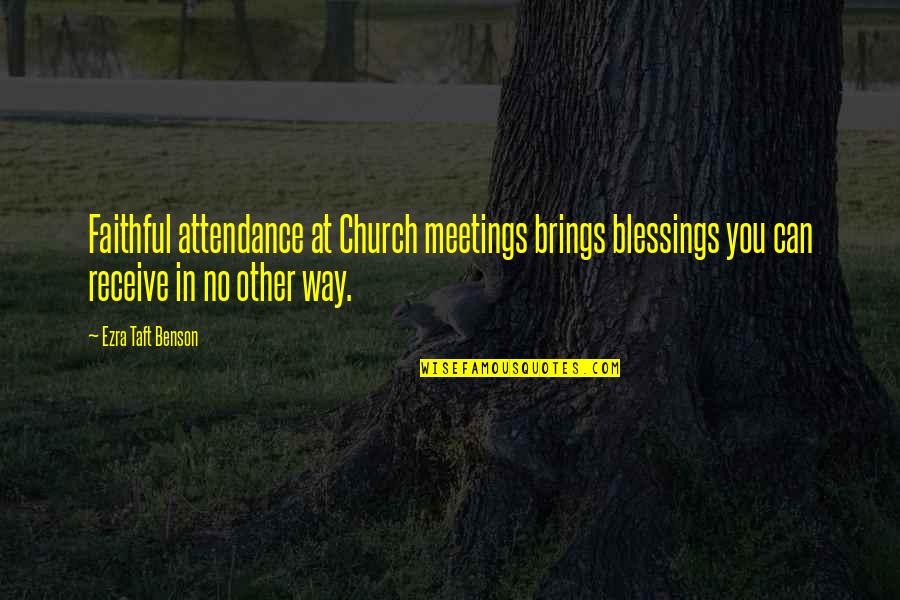 Erina And Soma Quotes By Ezra Taft Benson: Faithful attendance at Church meetings brings blessings you