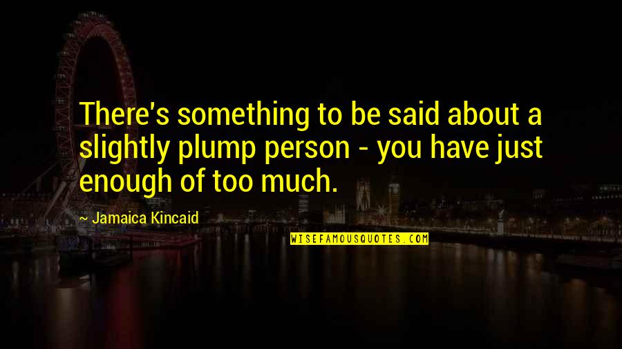 Erina Mano Quotes By Jamaica Kincaid: There's something to be said about a slightly Erina Mano Quotes By Jamaica Kincaid: There's something to be said about a slightly