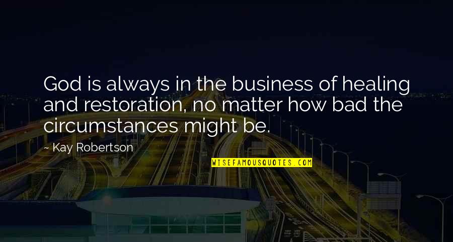 Erincon Quotes By Kay Robertson: God is always in the business of healing Erincon Quotes By Kay Robertson: God is always in the business of healing