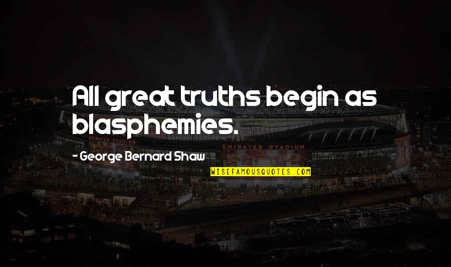 Erindringsmedalje Quotes By George Bernard Shaw: All great truths begin as blasphemies.