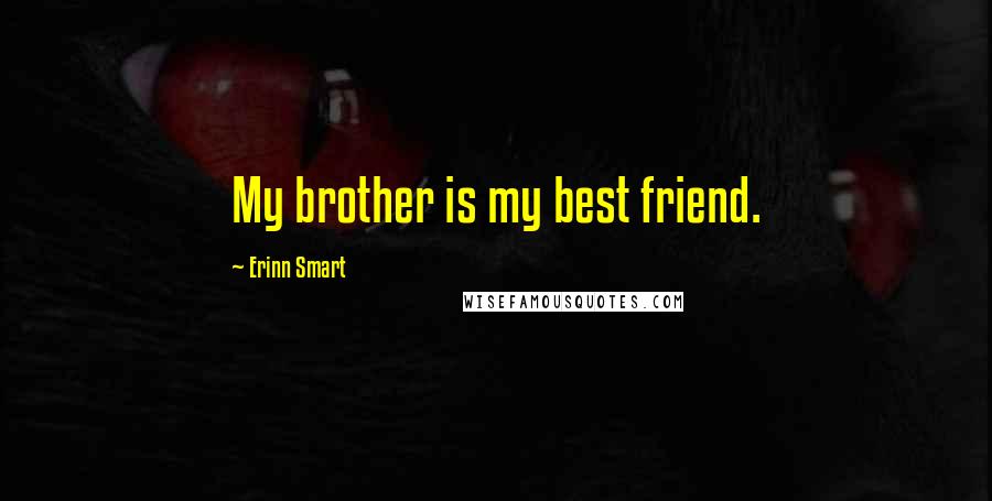 Erinn Smart quotes: My brother is my best friend.