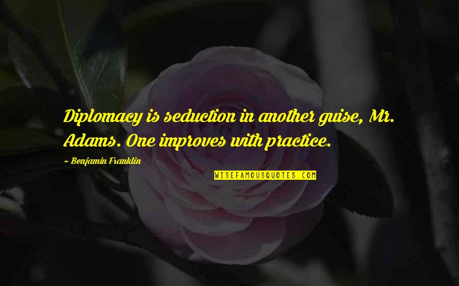 Erinnerst Quotes By Benjamin Franklin: Diplomacy is seduction in another guise, Mr. Adams.