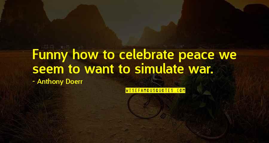 Erinnerung An Zahnarzttermin Quotes By Anthony Doerr: Funny how to celebrate peace we seem to Erinnerung An Zahnarzttermin Quotes By Anthony Doerr: Funny how to celebrate peace we seem to