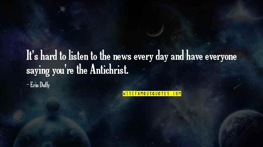 Erin's Quotes By Erin Duffy: It's hard to listen to the news every Erin's Quotes By Erin Duffy: It's hard to listen to the news every