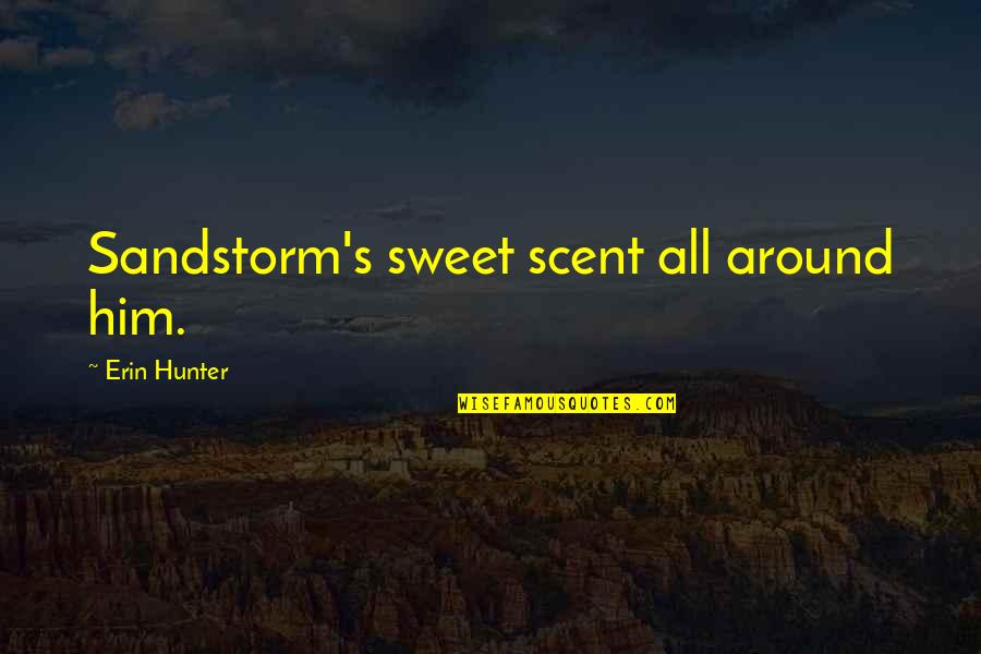 Erin's Quotes By Erin Hunter: Sandstorm's sweet scent all around him. Erin's Quotes By Erin Hunter: Sandstorm's sweet scent all around him.