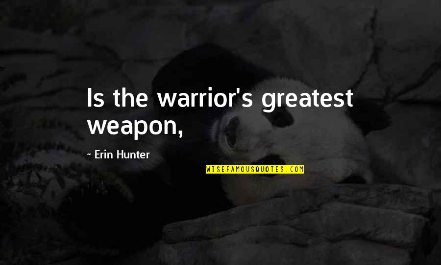 Erin's Quotes By Erin Hunter: Is the warrior's greatest weapon, Erin's Quotes By Erin Hunter: Is the warrior's greatest weapon,