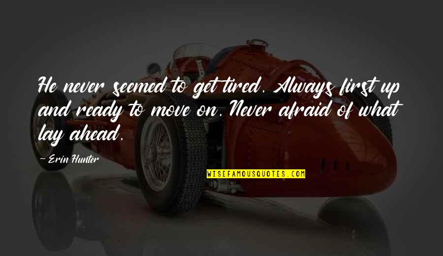 Erin's Quotes By Erin Hunter: He never seemed to get tired. Always first Erin's Quotes By Erin Hunter: He never seemed to get tired. Always first