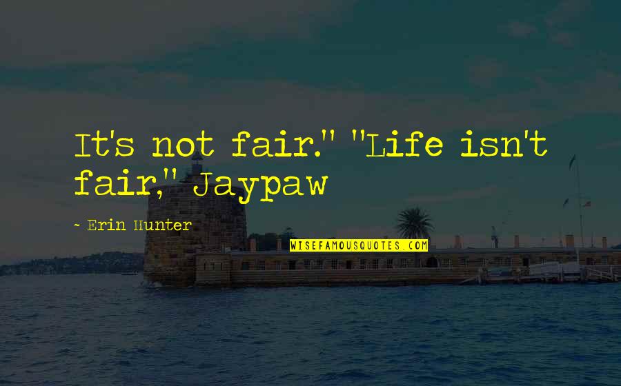 Erin's Quotes By Erin Hunter: It's not fair." "Life isn't fair," Jaypaw Erin's Quotes By Erin Hunter: It's not fair." "Life isn't fair," Jaypaw