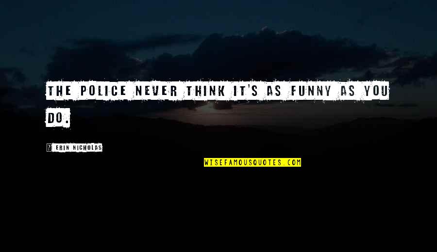 Erin's Quotes By Erin Nicholas: The police never think it's as funny as Erin's Quotes By Erin Nicholas: The police never think it's as funny as