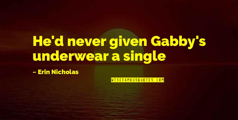 Erin's Quotes By Erin Nicholas: He'd never given Gabby's underwear a single Erin's Quotes By Erin Nicholas: He'd never given Gabby's underwear a single