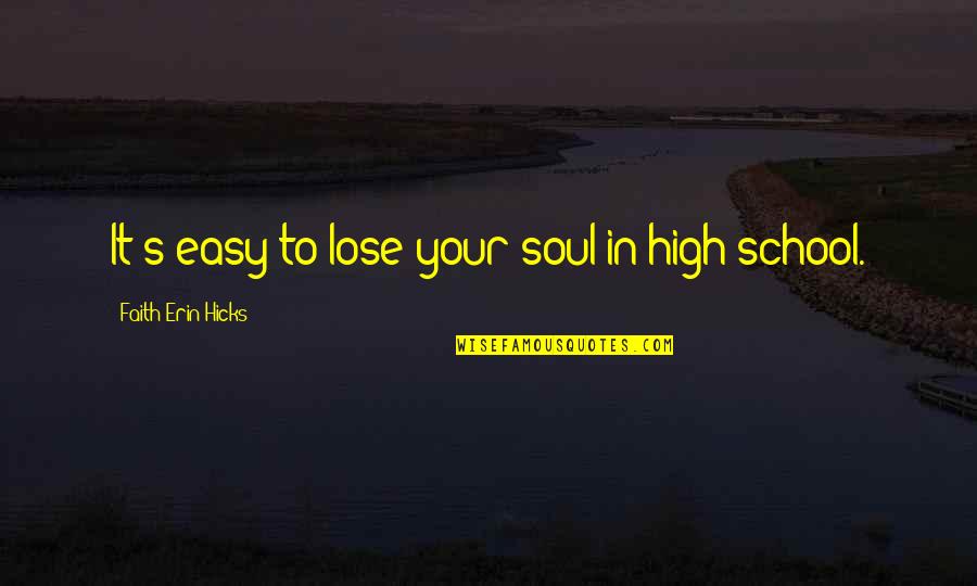 Erin's Quotes By Faith Erin Hicks: It's easy to lose your soul in high Erin's Quotes By Faith Erin Hicks: It's easy to lose your soul in high