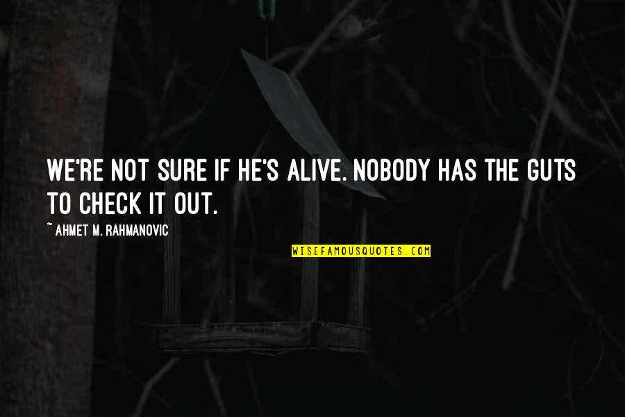 Erinshire Quotes By Ahmet M. Rahmanovic: We're not sure if he's alive. Nobody has Erinshire Quotes By Ahmet M. Rahmanovic: We're not sure if he's alive. Nobody has