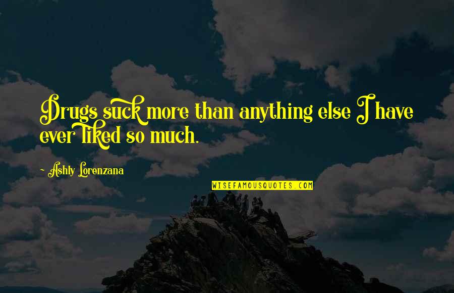 Eriodic Quotes By Ashly Lorenzana: Drugs suck more than anything else I have Eriodic Quotes By Ashly Lorenzana: Drugs suck more than anything else I have