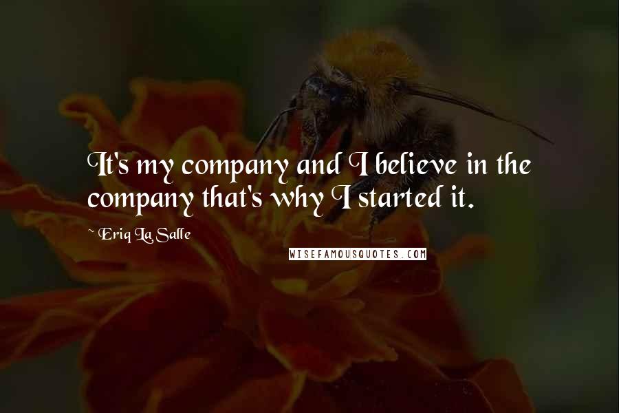 Eriq La Salle quotes: It's my company and I believe in the company that's why I started it.