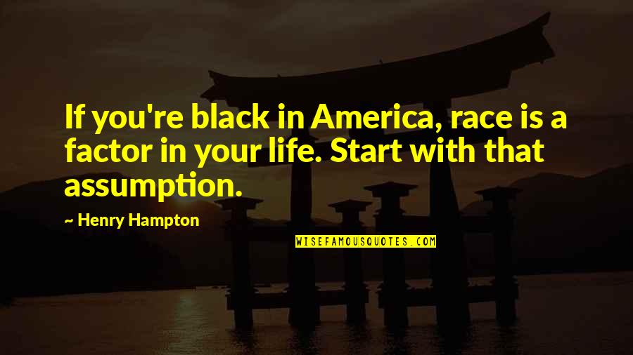 Eriq Takoy Quotes By Henry Hampton: If you're black in America, race is a