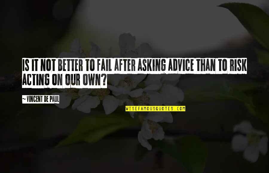 Eriq Takoy Quotes By Vincent De Paul: Is it not better to fail after asking