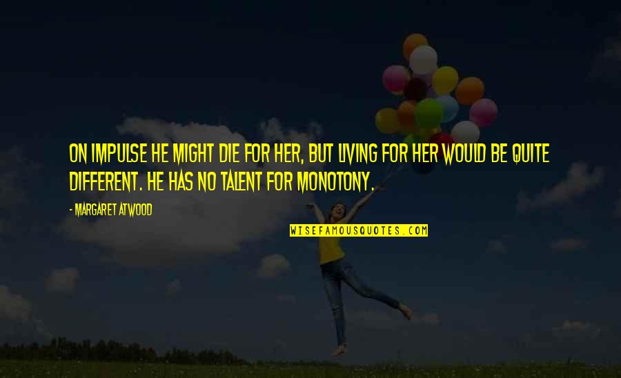 Erique Mitchell Quotes By Margaret Atwood: On impulse he might die for her, but Erique Mitchell Quotes By Margaret Atwood: On impulse he might die for her, but