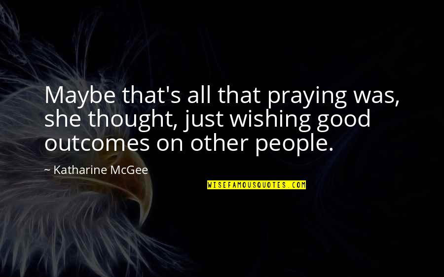 Eris Quotes By Katharine McGee: Maybe that's all that praying was, she thought,