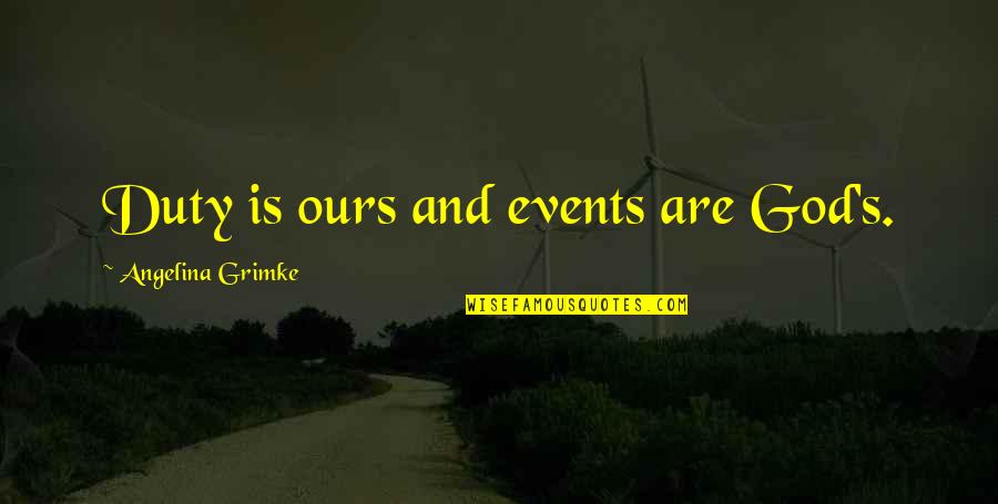 Erisa Fidelity Quotes By Angelina Grimke: Duty is ours and events are God's. Erisa Fidelity Quotes By Angelina Grimke: Duty is ours and events are God's.