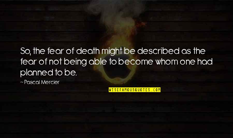 Erisin 9 Quotes By Pascal Mercier: So, the fear of death might be described Erisin 9 Quotes By Pascal Mercier: So, the fear of death might be described