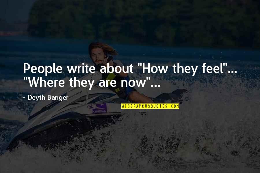 Erisindaglarinkari Quotes By Deyth Banger: People write about "How they feel"... "Where they