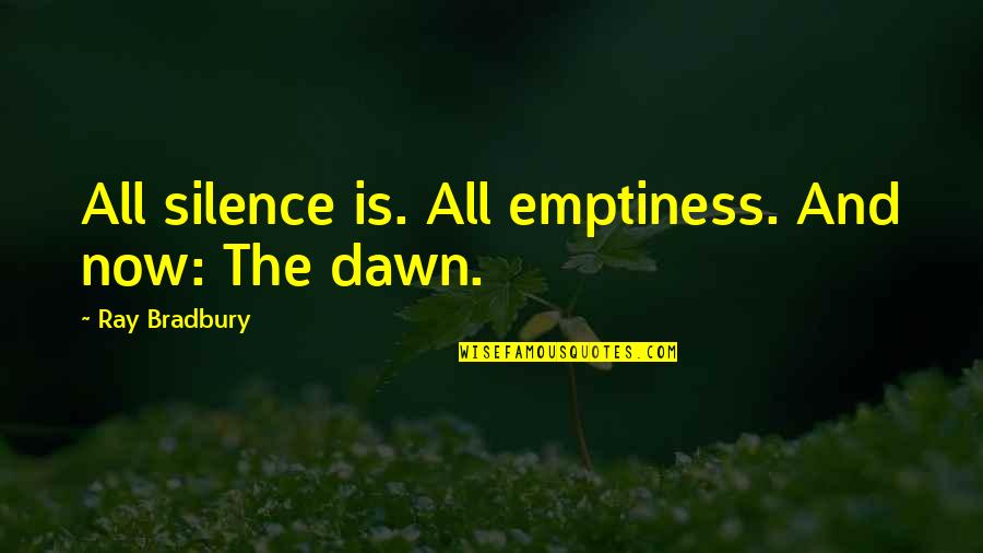 Erisindaglarinkari Quotes By Ray Bradbury: All silence is. All emptiness. And now: The Erisindaglarinkari Quotes By Ray Bradbury: All silence is. All emptiness. And now: The
