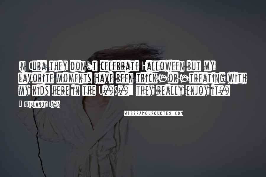 Erislandy Lara quotes: In Cuba they don't celebrate Halloween but my favorite moments have been trick-or-treating with my kids here in the U.S.: they really enjoy it.