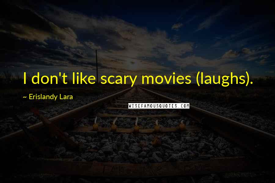 Erislandy Lara quotes: I don't like scary movies (laughs).