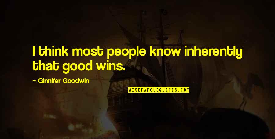 Eristavi Winery Quotes By Ginnifer Goodwin: I think most people know inherently that good Eristavi Winery Quotes By Ginnifer Goodwin: I think most people know inherently that good