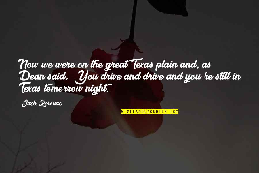 Eristoff Clear Quotes By Jack Kerouac: Now we were on the great Texas plain Eristoff Clear Quotes By Jack Kerouac: Now we were on the great Texas plain