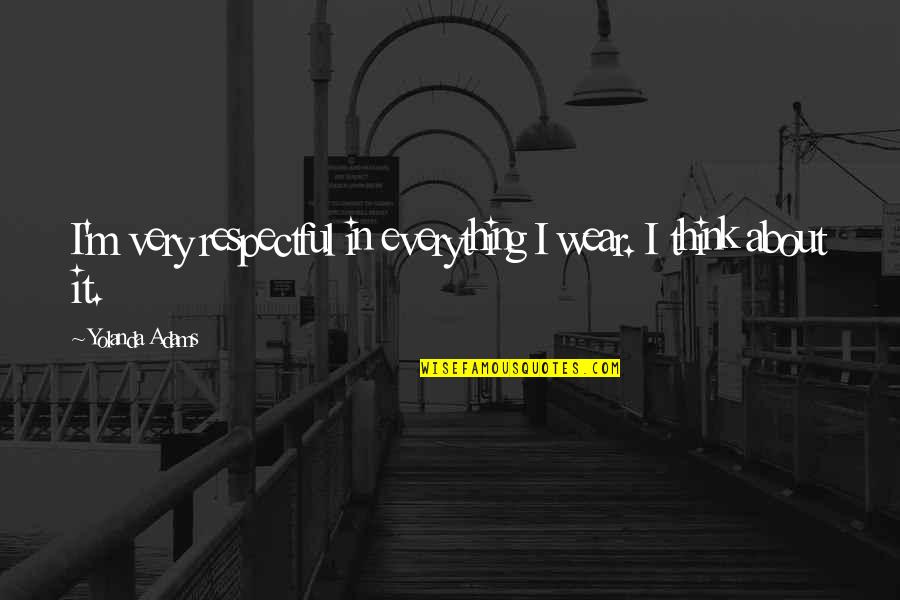 Eristoff Clear Quotes By Yolanda Adams: I'm very respectful in everything I wear. I Eristoff Clear Quotes By Yolanda Adams: I'm very respectful in everything I wear. I